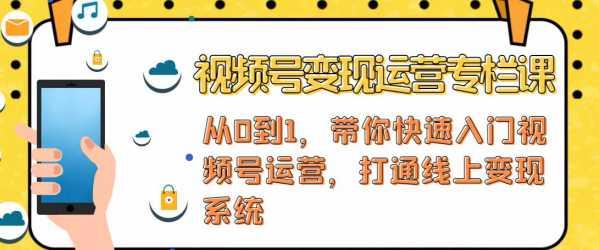 视频号变现运营 视频号+社群+直播 铁三角打通视频号变现系统 自学教程 第1张