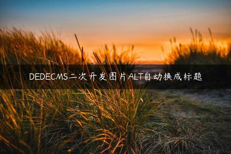 DEDECMS二次开发图片ALT自动换成标题
                     第一张