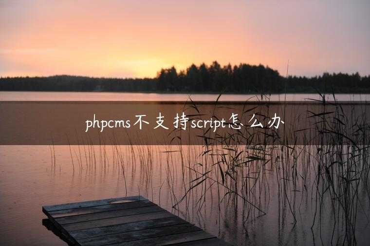 phpcms不支持script怎么办
                     第一张