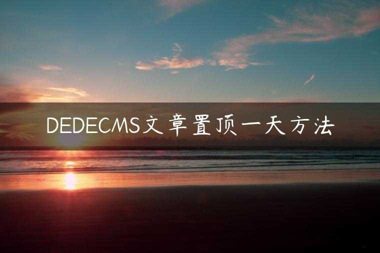 DEDECMS文章置顶一天方法
                     第一张