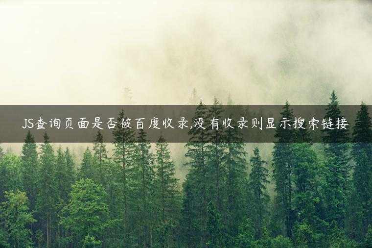 JS查询页面是否被百度收录,没有收录则显示搜索链接
                     第一张