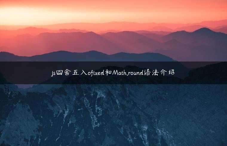 js四舍五入ofixed和Math.round语法介绍
                     第一张