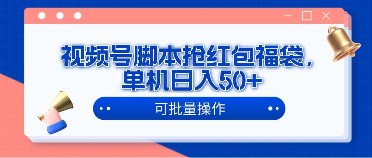 视频号脚本抢红包福袋，单机日入50+，可批量操作