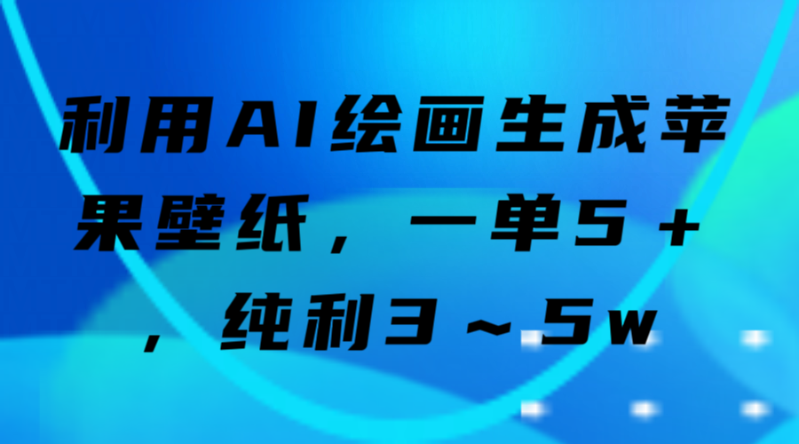 利用AI绘画生成苹果壁纸，一单5＋，纯利3～5w 随便写写 第1张