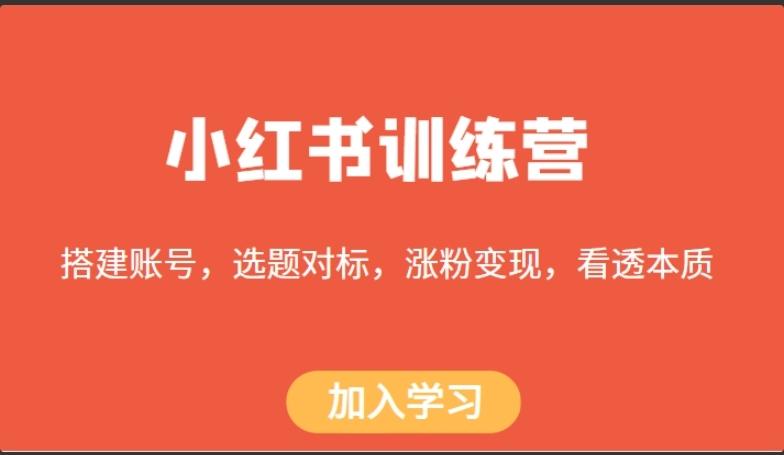 小红书训练营，搭建账号，选题对标，涨粉变现，看透本质