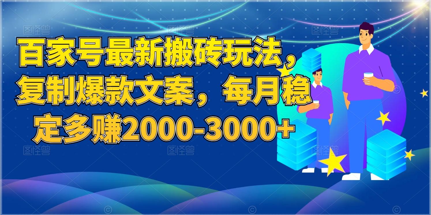 百家号最新搬砖玩法，复制爆款文案，每月稳定多赚取2000-3000+