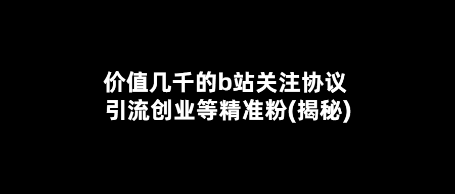 价值几千的b站关注协议 引流创业等精准粉(揭秘) 随便写写 第1张